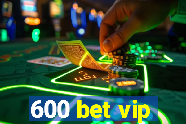 600 bet vip